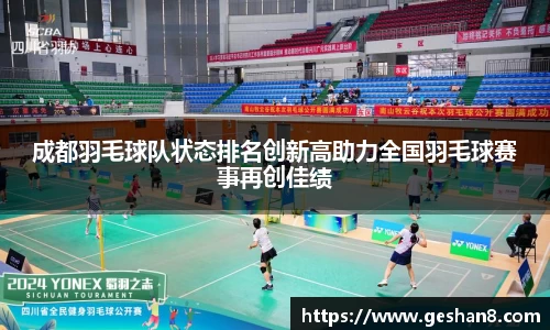 成都羽毛球队状态排名创新高助力全国羽毛球赛事再创佳绩