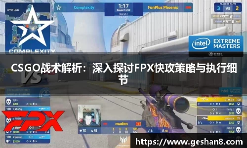 CSGO战术解析：深入探讨FPX快攻策略与执行细节
