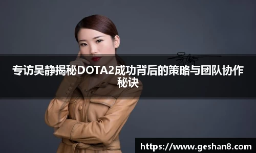 专访吴静揭秘DOTA2成功背后的策略与团队协作秘诀